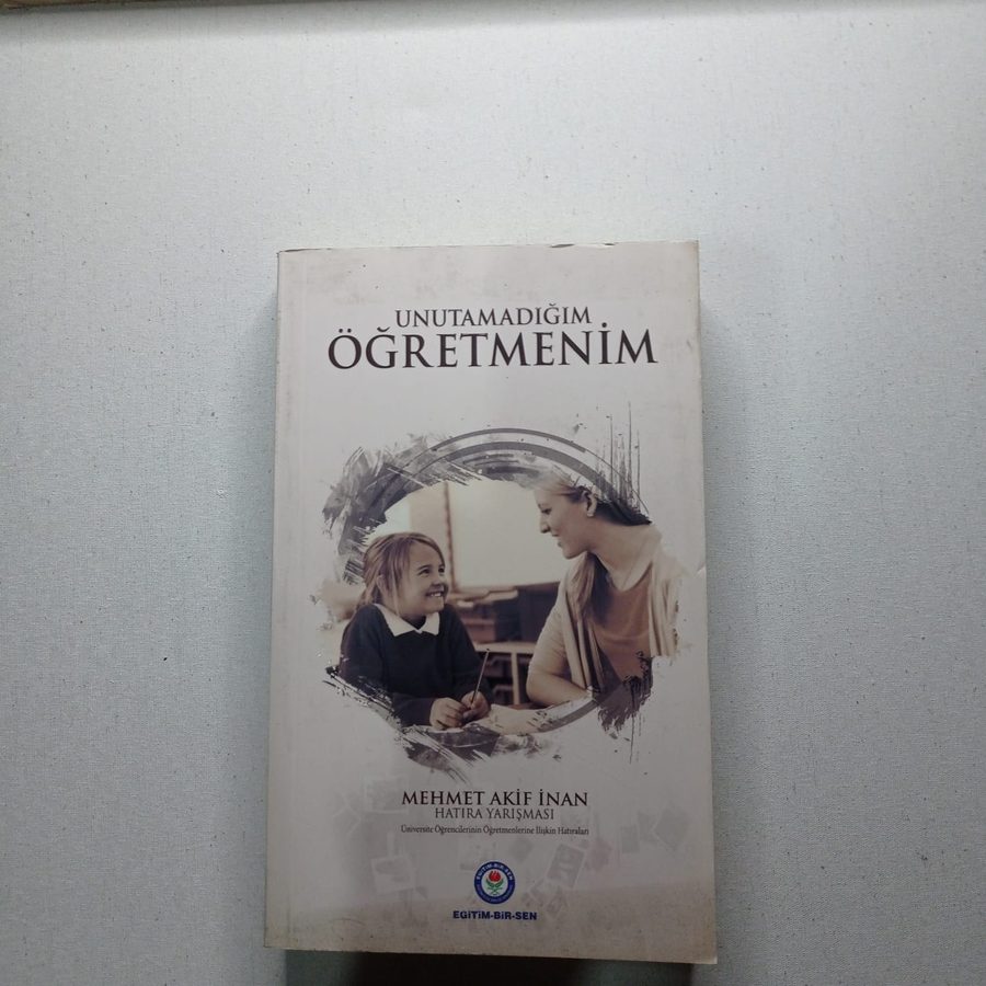 UNUTAMADIĞIM ÖĞRETMENİM (MEHMET AKİF İNAN HATIRA YARIŞMASI - ÜNİVERSİTE ÖĞRENCİLERİNİN ÖĞRETMENLERİNE İLİŞKİN HATIRALARI)